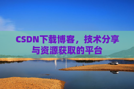 CSDN下载博客,技术分享与资源获取的平台